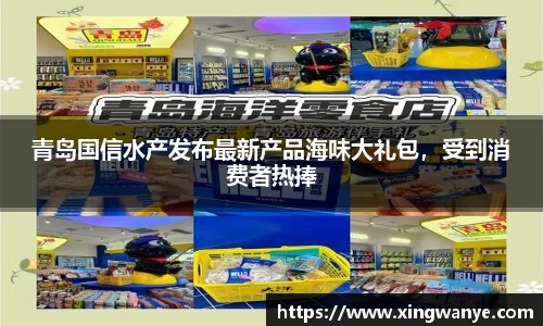 青岛国信水产发布最新产品海味大礼包，受到消费者热捧